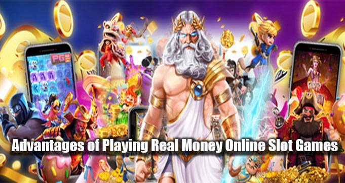 Advantages of Playing Real Money Online Slot Games