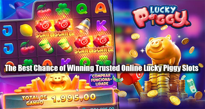 The Best Chance of Winning Trusted Online Lucky Piggy Slots