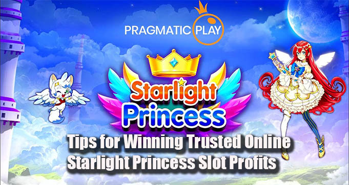 Tips for Winning Trusted Online Starlight Princess Slot Profits