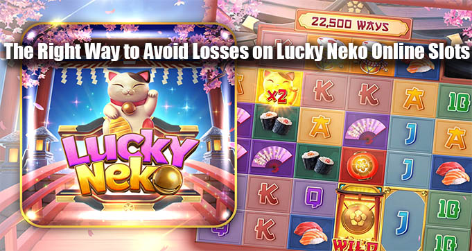 The Right Way to Avoid Losses on Lucky Neko Online Slots